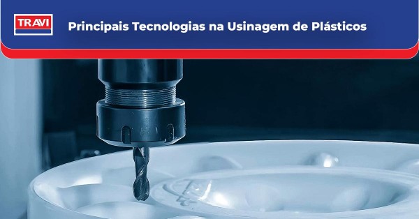 Principais Tecnologias na Usinagem de Plásticos